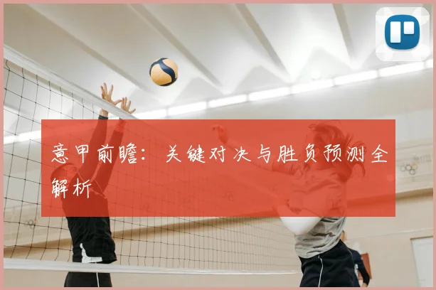 意甲前瞻：关键对决与胜负预测全解析