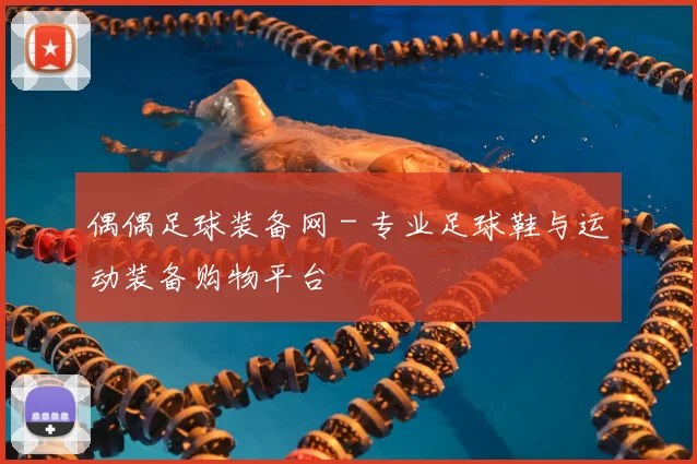 偶偶足球装备网 - 专业足球鞋与运动装备购物平台