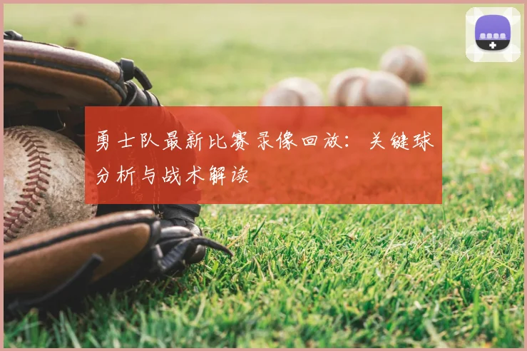 勇士队最新比赛录像回放：关键球分析与战术解读